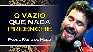 Pobreza Espiritual Quando Nada Preenche , PADRE FABIO DE MELO