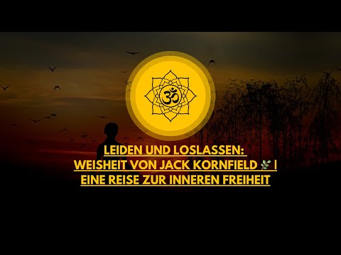Leiden und Loslassen: Weisheit von Jack Kornfield 🌿 | Eine Reise zur inneren Freiheit