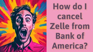 How do I cancel Zelle from Bank of America?