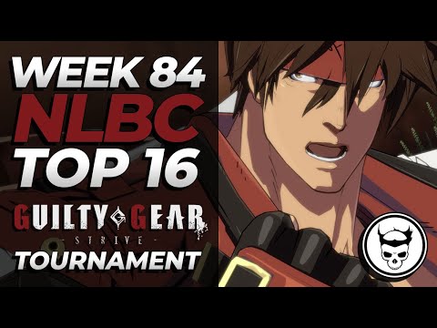 NLBC 84 - GGST Top 16 Guilty Gear Strive Tournament [PATCH VER 1.10]