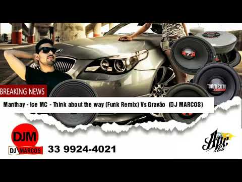 Manthay - Ice MC - Think about the way (Funk Remix) Vs Gravão By 🎧DJ MARCOS 🎧