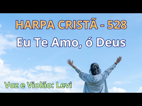 Harpa Cristã - 528 - Eu Te Amo, ó Deus - Levi - com letra