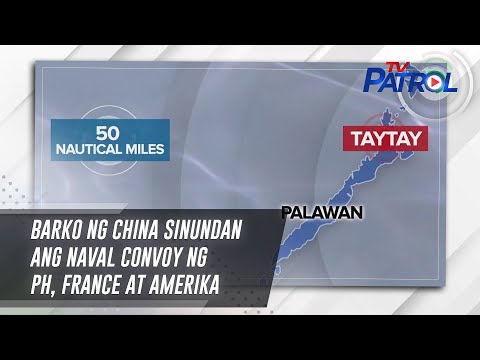Barko ng China sinundan ang naval convoy ng PH, France at Amerika TV Patrol