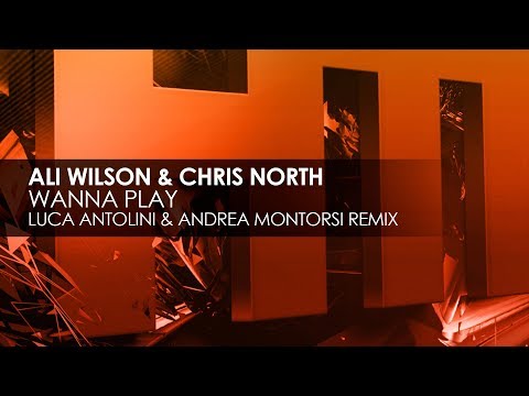 Ali Wilson & Chris North - Wanna Play (Luca Antolini & Andrea Montorsi Remix)