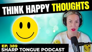 Think Happy Thoughts | Jessimae Peluso | Sharp Tongue Podcast Ep. 389