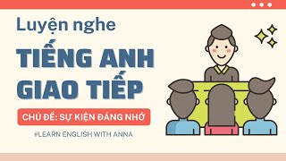 Luyện nghe Tiếng Anh giao tiếp - Chủ đề SỰ KIỆN ĐÁNG NHỚ (A Memorable Event)