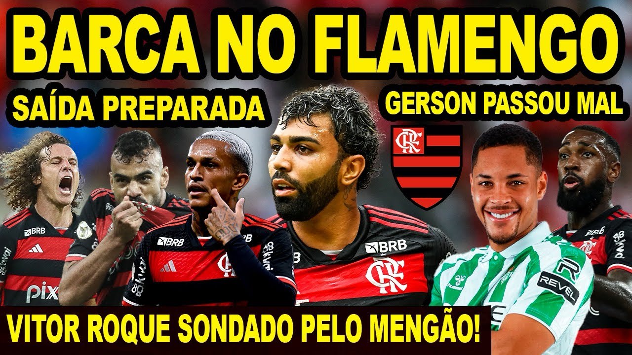BARCA NO FLAMENGO! MENGÃO PREPARA SAÍDA DE JOGADORES! GERSON PASSA MAL NA SELEÇÃO! VITOR ROQUE! E+