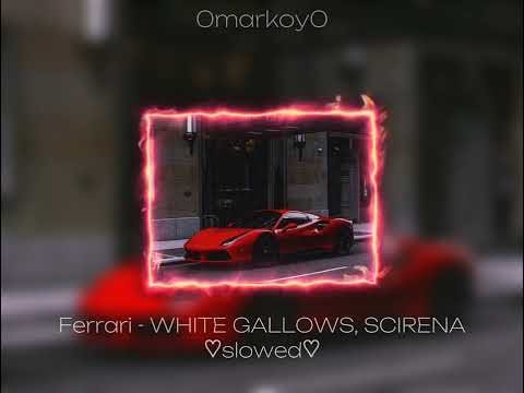Ferrari - WHITE GALLOWS, SCIRENA ♡slowed♡ / 0markoy0