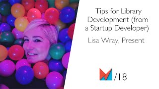 Tips for Library Development (from a Startup Developer) by Lisa Wray, 