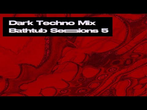 Dark Techno Mix - Bathtub Sessions 5