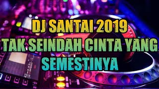 Download lagu DJ SANTAI 2019 - TAK SE INDAH CINTA YANG SEMESTINYA FULL BASS mp3