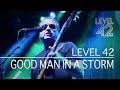 Level 42 - Good Man In A Storm (Eternity Tour 2018)
