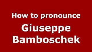 How to pronounce Giuseppe Bamboschek