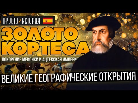 ЗОЛОТО КОРТЕСА: Покорение Мексики и Падение Ацтекской Империи | Великие Географические Открытия