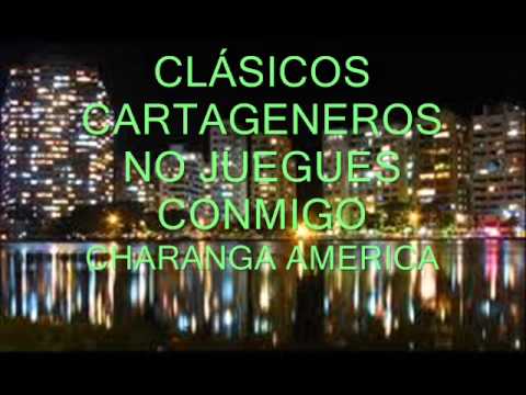 CLÁSICOS CARTAGENEROS - NO JUEGUES CONMIGO - CHARANGA AMÉRICA