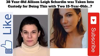 38 Year-Old Allison Leigh Schardin was Taken Into Custody for Doing This with Two 15-Year-Olds...