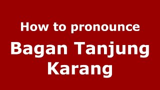 How to pronounce Bagan Tanjung Karang