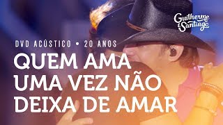 Download lagu Guilherme e Santiago - Quem Ama Uma Vez Não Deixa de Amar -  [DVD Acústico 20 anos] mp3