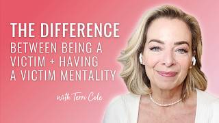 The Difference Between Being a Victim and Having a Victim Mindset - Terri Cole