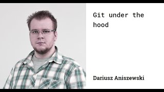 Dariusz Aniszewski: Git under the hood