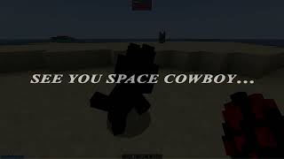 See you space cowboy...