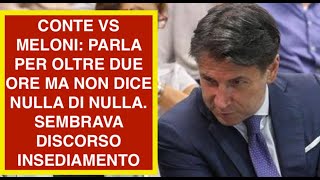 CONTE VS MELONI: PARLA PER OLTRE DUE ORE MA NON DICE NULLA DI NULLA. SEMBRAVA DISCORSO INSEDIAMENTO