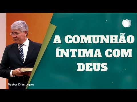 A COMUNHÃO ÍNTIMA COM DEUS  - Pastor Dias Lopes
