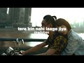 Tere Bin Nahi Laage Jiya Slowed Down