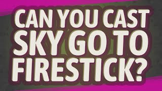 Can you cast Sky Go to Firestick?