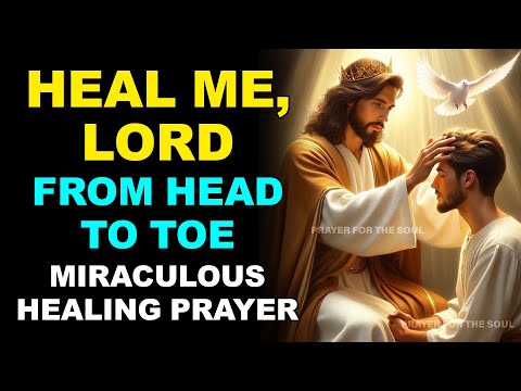 HEAL ME, LORD, FROM HEAD TO TOE | MIRACULOUS HEALING PRAYER