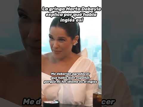 Martha Debayle: "You should thank me for speaking Spanish; my language is English."