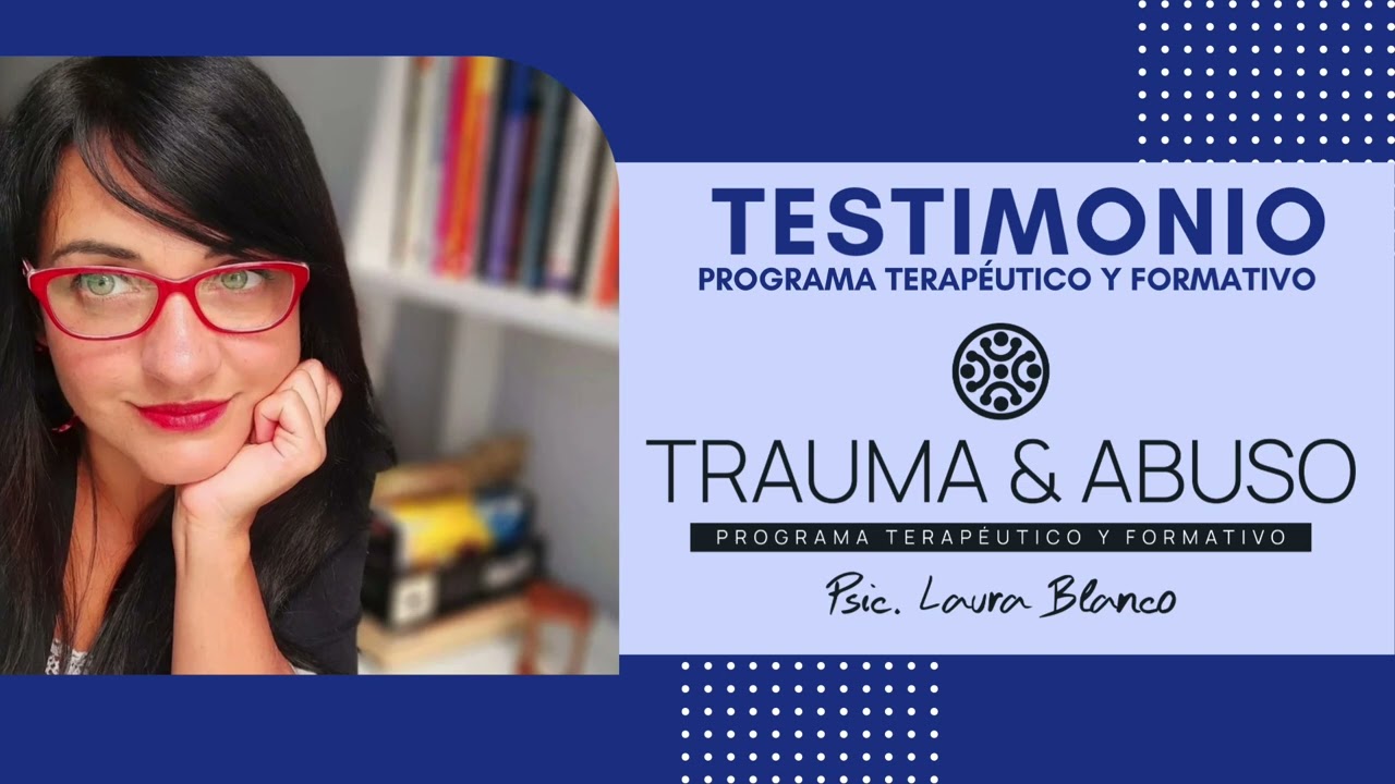 TESTIMONIO PROGRAMA TRAUMA & ABUSO | PSIC. LAURA BLANCO SOUHILAR