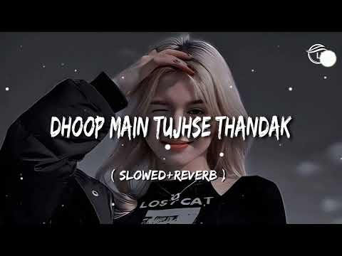 Dhoop Main Tujhse Thandak Lo-fi ( Slowed+Reverb ) Arijit Singh | 