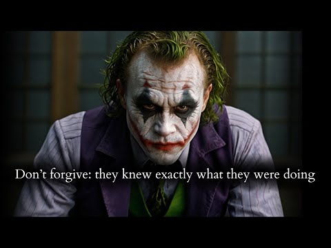 Never forgive them coz they knew exactly what they were doing to u - Joker Speech
