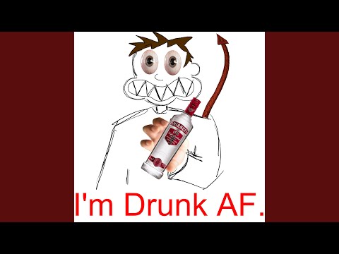 I'm Drunk AF.