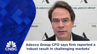 Adecco Group CFO says firm reported a 'robust result in challenging markets'