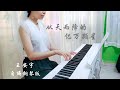 PIANO COVER 从天 降的亿万颗星 王安宇Wang Anyu 陷入我们的热恋 Be Passionately In Lo