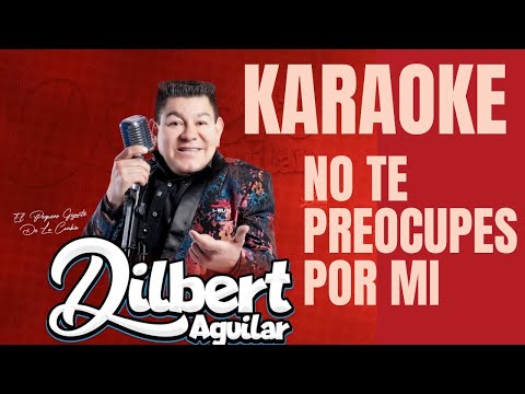 DILBERT AGUILAR -NO TE PREOCUPES POR MI KARAOKE  CON COROS 
