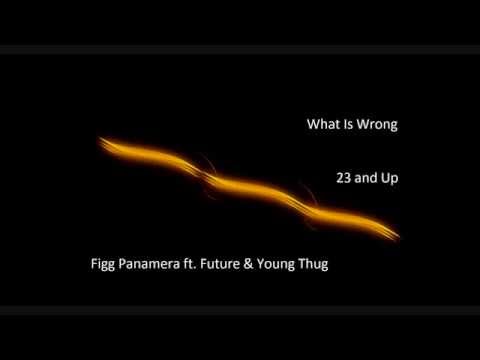 Figg Panamera ft. Future & Young Thug - What Is Wrong (23 and Up) ᴴᴰ