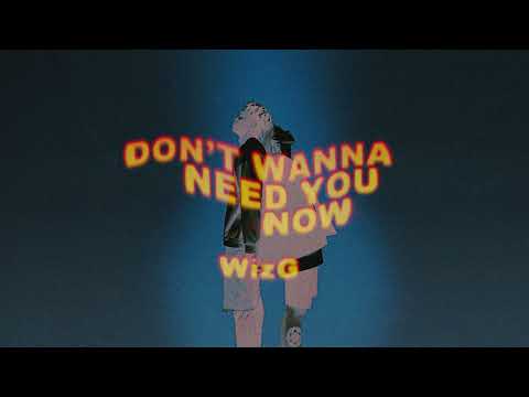 OFFICIAL AUDIO | WIZG - DON'T WANNA NEED YOU NOW (LYRIC VIDEO)