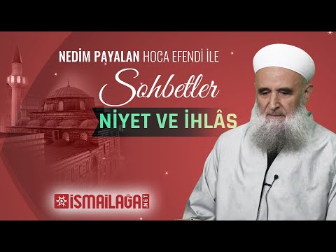 Niyet ve İhlâs – Nedim Payalan Hoca Efendi ile Sohbetler