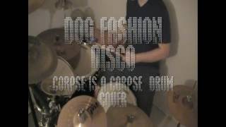 Dog Fashion Disco - Corpse is a Corpse - Drum Cover