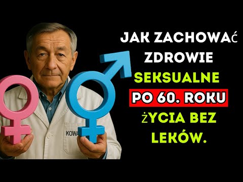 Jak zachować zdrowie seksualne po 60. roku życia bez leków. | Dr. Adam Kowalski