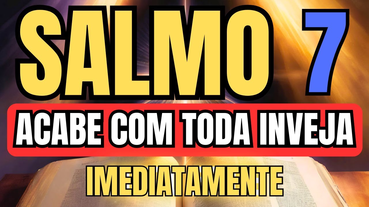 SALMO 7 ORAÇÃO PODEROSA ACABE COM A INVEJA, SEUS INIMIGOS, INJUSTIÇAS E MALDIÇÕES