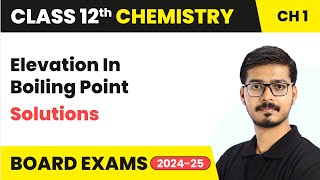 Elevation In Boiling Point - Solutions | Class 12 Chemistry Chapter 1 | CBSE 2024-25