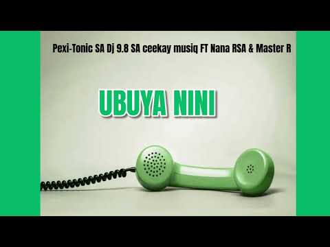 Ubuya Nini (Pexi-Tonic SA Dj 9.8 SA Ceekay Musiq FT Nana RSA & Master R)