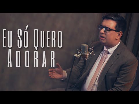 Eu Só Quero Adorar - Josafá Souza