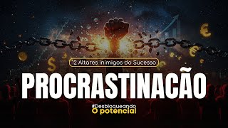 #ALTARES - Desbl. o Potencial: 12 Altares inimigos do Sucesso - PROCRASTINAÇÃO - AP.AGNALDO SILVA