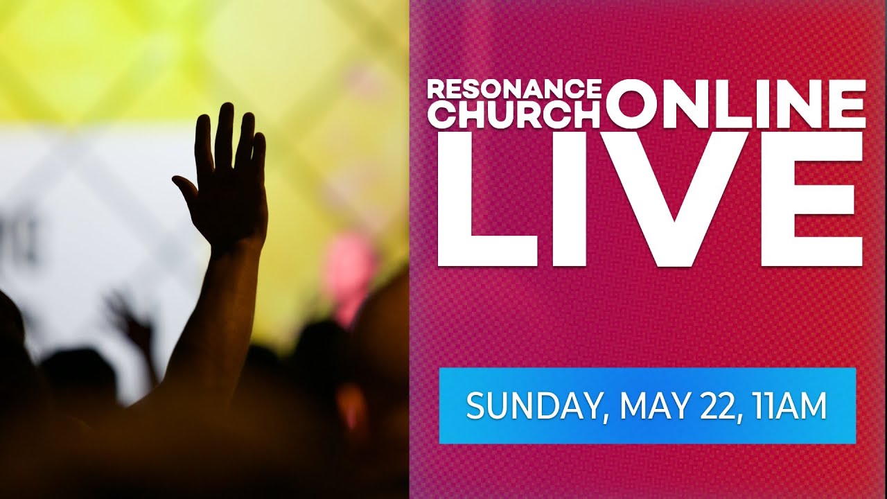 May 22, 2022 Resonance Church Online LIVE Free People Church