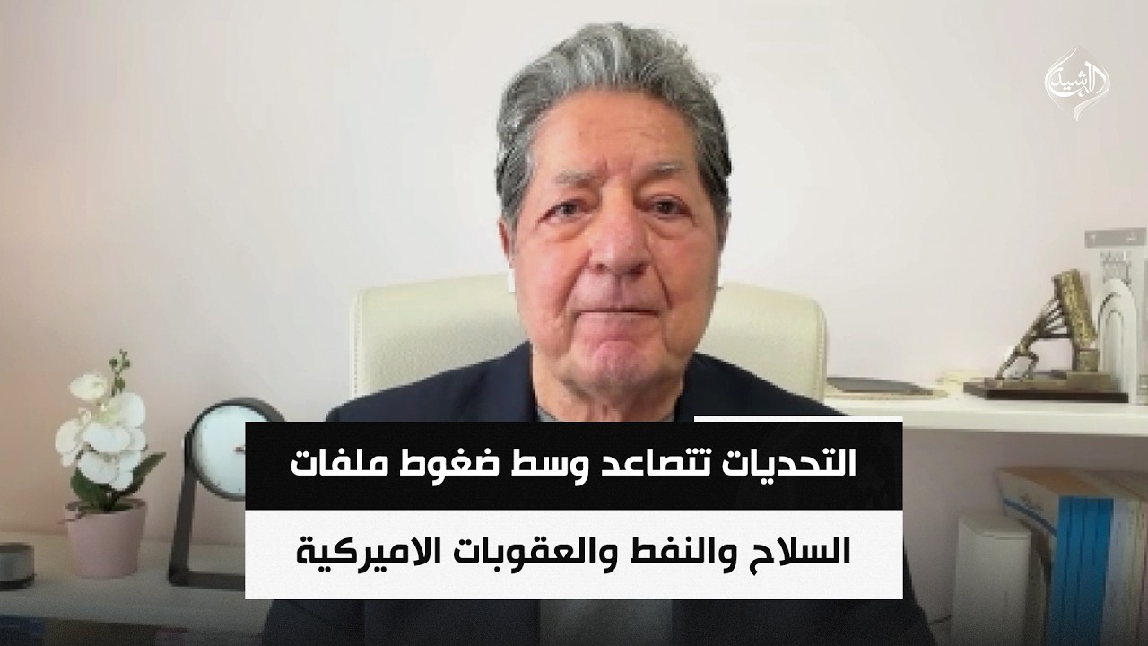 فيديو | التحديات تتصاعد وسط ضغوط ملفات السلاح والنفط والعقوبات الاميركية || د. غازي فيصل